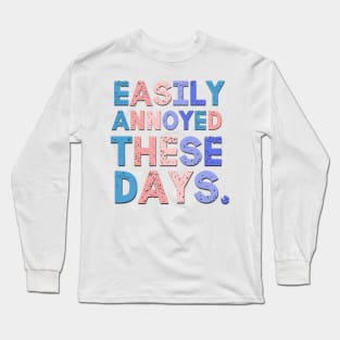 Easily Annoyed These Days Sarcastic Saying Long Sleeve T-Shirt